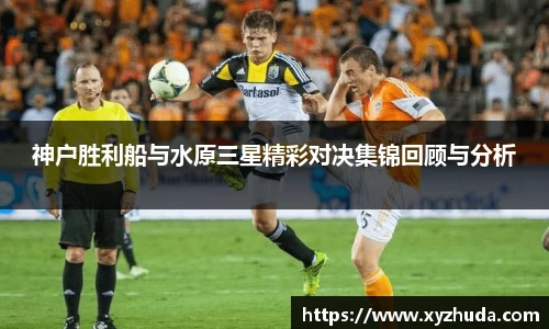 神户胜利船与水原三星精彩对决集锦回顾与分析