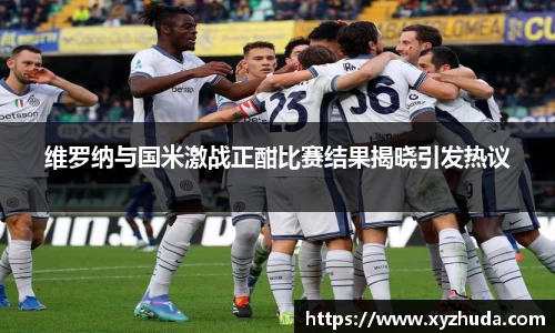 维罗纳与国米激战正酣比赛结果揭晓引发热议