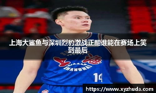 上海大鲨鱼与深圳烈豹激战正酣谁能在赛场上笑到最后