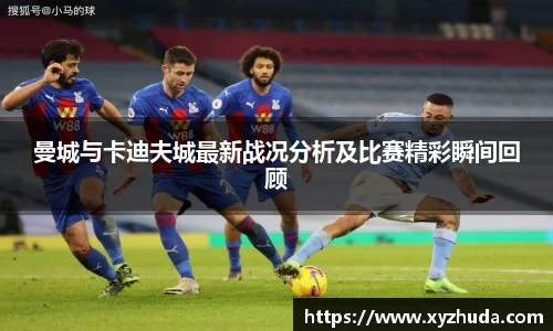 曼城与卡迪夫城最新战况分析及比赛精彩瞬间回顾